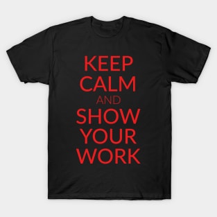 Keep calm and show your work T-Shirt